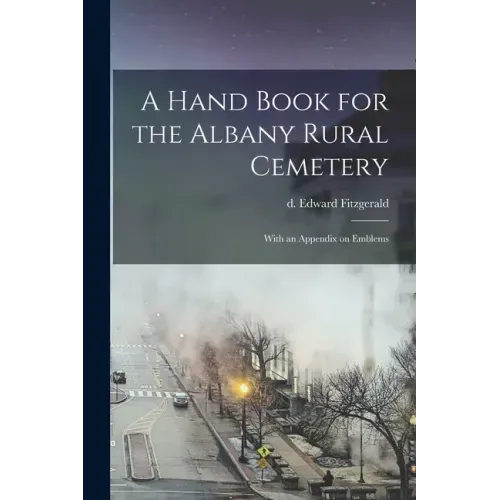 A Hand Book for the Albany Rural Cemetery: With an Appendix on Emblems
