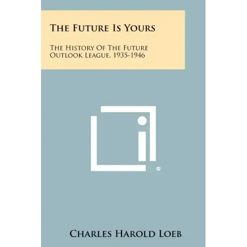The Future Is Yours: The History Of The Future Outlook League, 1935-1946
