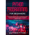python programming for beginners: The simplified beginner's guide to learn basics Python computer language, coding project, data science, data analyti