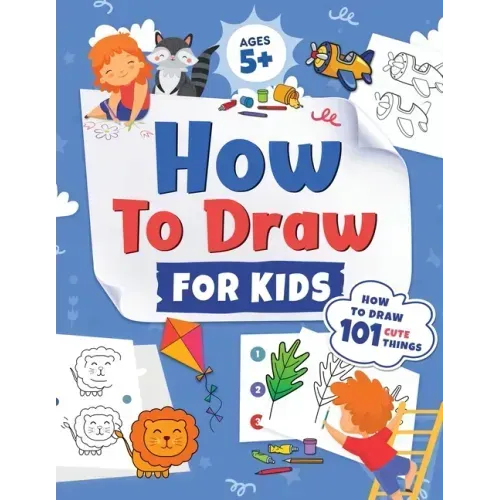 How to Draw for Kids: How to Draw 101 Cute Things for Kids Ages 5+ Fun & Easy Simple Step by Step Drawing Guide to Learn How to Draw Cute Things: ...