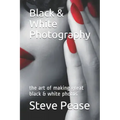 Black & White Photography: the art of making great black & white photos