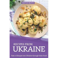 Recipes from Ukraine: Take a Glimpse into Ukraine through their Food