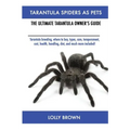 Tarantula Spiders As Pets: Tarantula breeding, where to buy, types, care, temperament, cost, health, handling, diet, and much more included! The Ultim
