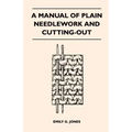 A Manual of Plain Needlework and Cutting-Out