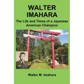 Walter Imahara: The Life and Times of a Japanese American Champion