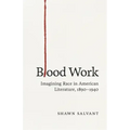 Blood Work: Imagining Race in American Literature, 1890-1940