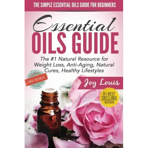 The Simple Essential Oils Guide for Beginners: Essential Oils for Beginners - #1 Natural Resource for Natural Weight Loss, Anti-Aging, Natural Cures,
