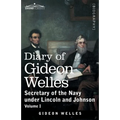Diary of Gideon Welles, Volume I: Secretary of the Navy under Lincoln and Johnson