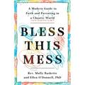 Bless This Mess: A Modern Guide to Faith and Parenting in a Chaotic World