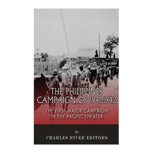 The Philippines Campaign of 1941-1942: The First Major Campaign in the Pacific Theater