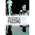 Projections of Passing: Postwar Anxieties and Hollywood Films, 1947-1960