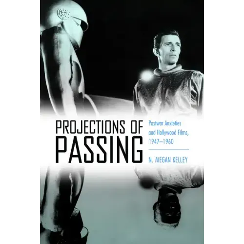Projections of Passing: Postwar Anxieties and Hollywood Films, 1947-1960