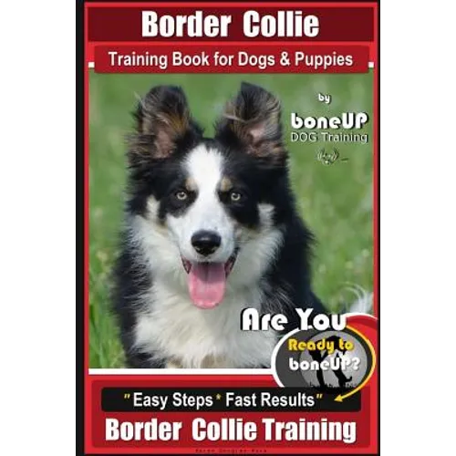 Border Collie Training Book for Dogs and Puppies by BoneUP Dog Training: Are You Ready to Bone Up? Easy Steps * Fast Results Border Collie Training
