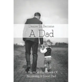 Desire To Become A Dad: A Practical Handbook Of Becoming A Good Dad: How To Be A Good Dad Books