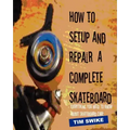 How To Setup And Repair A Complete Skateboard: Everything You Need To Know About Skateboard Care.