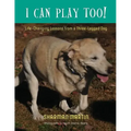 I Can Play Too! Life-Changing Lessons from a Three-Legged Dog