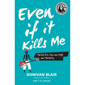 Even If It Kills Me: Martial Arts, Rock and Roll, and Mortality