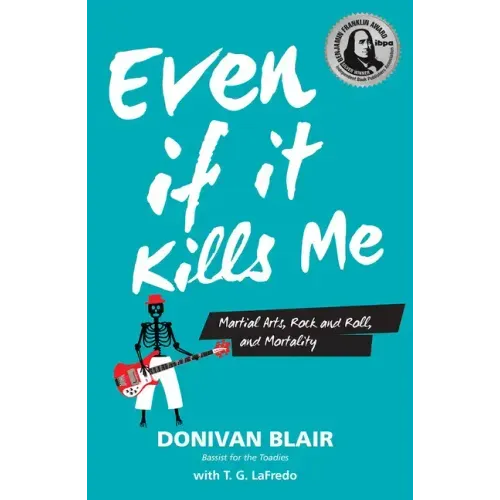 Even If It Kills Me: Martial Arts, Rock and Roll, and Mortality
