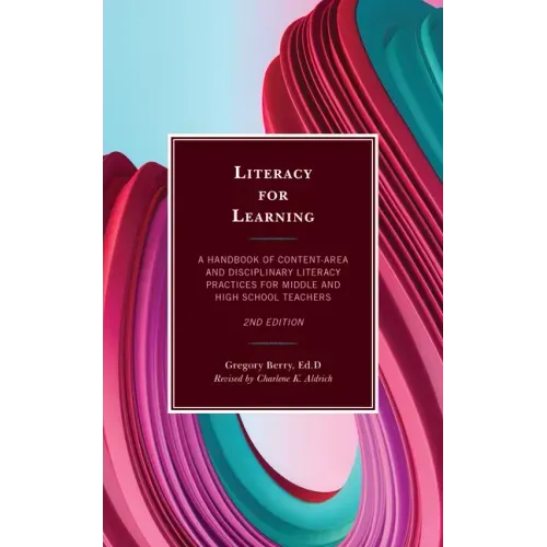 Literacy for Learning: A Handbook of Content-Area and Disciplinary Literacy Practices for Middle and High School Teachers