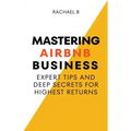 Mastering Airbnb Business: Expert Tips And Deep Secrets For Highest Returns