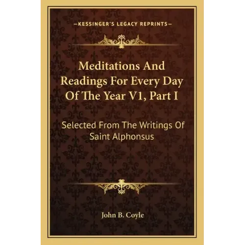 Meditations and Readings for Every Day of the Year V1, Part I: Selected from the Writings of Saint Alphonsus