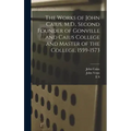 The Works of John Caius, M.D., Second Founder of Gonville and Caius College and Master of the College, 1559-1573
