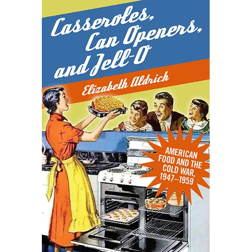 Casseroles, Can Openers, and Jell-O: American Food and the Cold War, 1947-1959