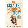 The Greatest Nobodies of History: Minor Characters from Major Moments