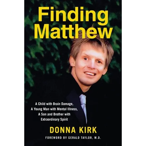Finding Matthew: A Child with Brain Damage, a Young Man with Mental Illness, a Son and Brother with Extraordinary Spirit