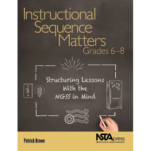 Instructional Sequence Matters, Grades 6-8: Structuring Lessons with the Ngss in Mind