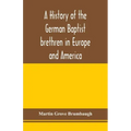 A history of the German Baptist brethren in Europe and America
