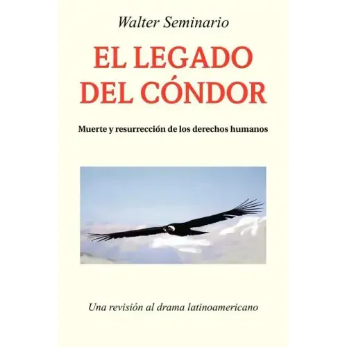 El Legado del Condor: Muerte y Resurreccion de Los Derechos Humanos