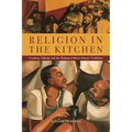 Religion in the Kitchen: Cooking, Talking, and the Making of Black Atlantic Traditions