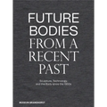 Future Bodies from a Recent Past: Sculpture, Technology, and the Body Since the 1950s