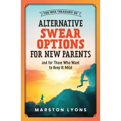 The Wee Treasury of Alternative Swear Options for New Parents: ...and for Those Who Want to Keep it Mild