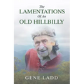 The Lamentations of an Old Hillbilly: A Collection of Poems, Recipes and Stories of How Faith Guided My Life.