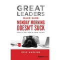 Great Leaders Make Sure Monday Morning Doesn't Suck: How to Get, Keep & Grow Talent