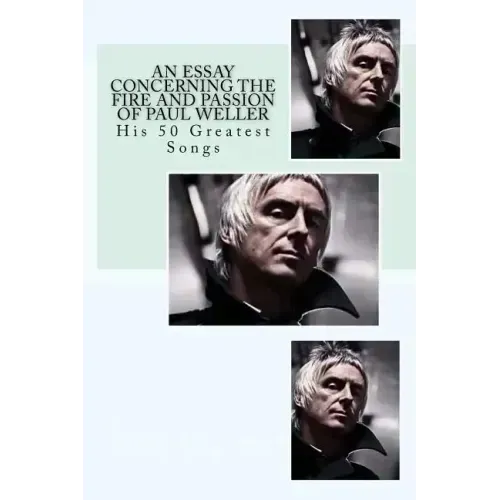 An Essay Concerning the Fire and Passion of Paul Weller: His 50 Greatest songs