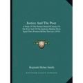 Justice and the Poor: A Study of the Present Denial of Justice to the Poor and of the Agencies Making More Equal Their Position Before the Law (1919)