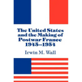 The United States and the Making of Postwar France, 1945 1954