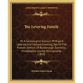 The Levering Family: Or a Genealogical Account of Wigard Levering and Gerhard Levering, Two of the Pioneer Settlers of Roxborough Township,