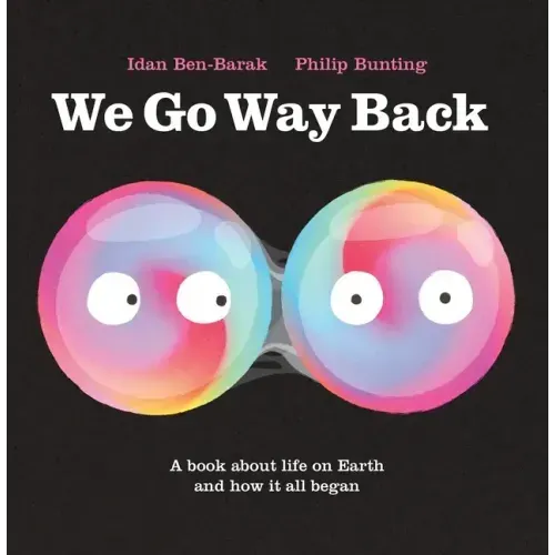 We Go Way Back: A Book about Life on Earth and How It All Began