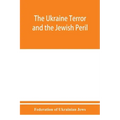 The Ukraine Terror and the Jewish Peril: Comprising 1. Memorandum by the Committee of Jewish Delegations on the Massacre of Jews in the Ukraine 2. Rep