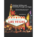 Geeking, Grifting, and Gambling Through Las Vegas: Fifty Years of Exploits, Ideas, and Tell All Stories, From The Noted Poker Author