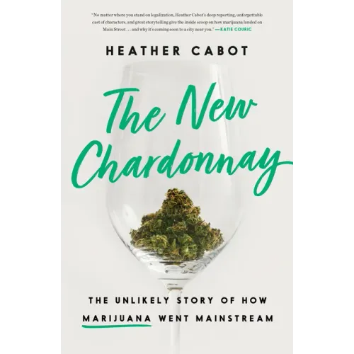 The New Chardonnay: The Unlikely Story of How Marijuana Went Mainstream