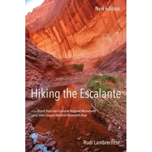 Hiking the Escalante: In the Grand Staircase-Escalante National Monument and the Glen Canyon National Recreation Area, New Edition