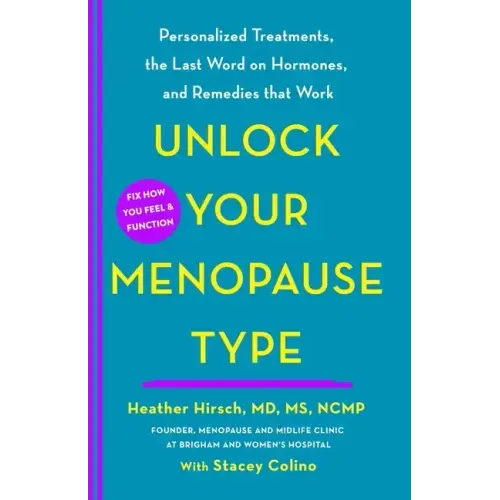 Unlock Your Menopause Type: Personalized Treatments, the Last Word on Hormones, and Remedies That Work