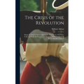The Crisis of the Revolution: Being the Story of Arnold and André now for the First Time Collected From all Sources, and Illustrated With Views of a
