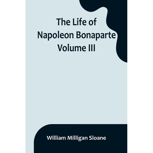 The Life of Napoleon Bonaparte. Volume III