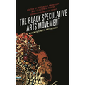 The Black Speculative Arts Movement: Black Futurity, Art+design